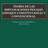 Teoría de las impugnaciones penales. Enfoque constitucional y convencional